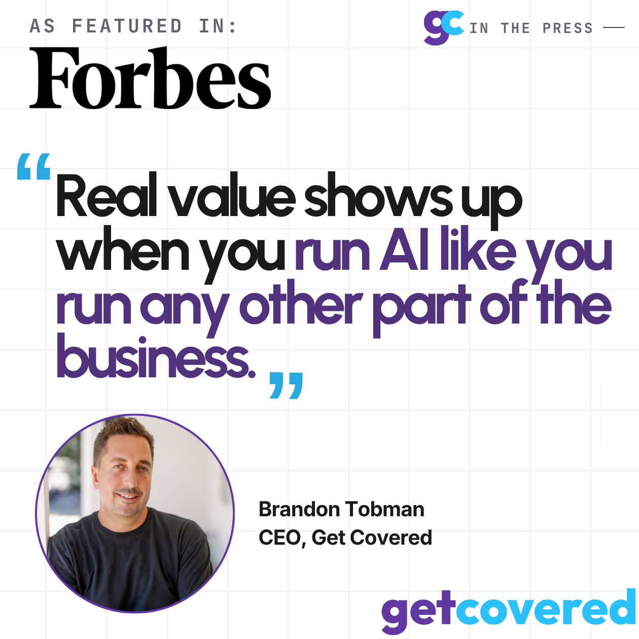 As featured in Forbes: Get Covered CEO Brandon Tobman quoted, "Real value shows up when you run AI like you run any other part of the business."